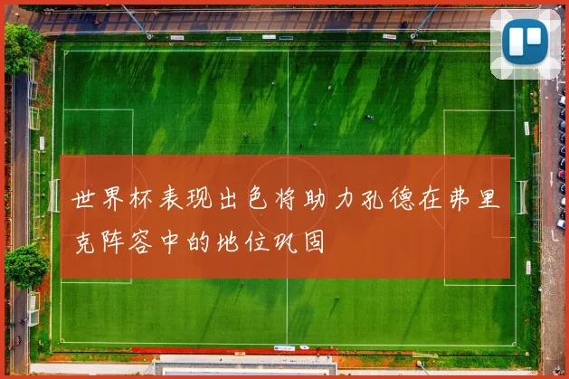 世界杯表现出色将助力孔德在弗里克阵容中的地位巩固